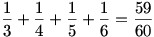 \frac13+\frac14+\frac15+\frac16=\frac{59}{60}