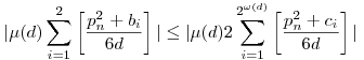 |\mu(d)\sum_{i=1}^{2}\left[\frac{p_n^2+b_i}{6d}\right]|\le|\mu(d)2\sum_{i=1}^{2^{\omega(d)}}\left[\frac{p_n^2+c_i}{6d}\right]|