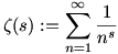 
\zeta(s):=\sum_{n=1}^{\infty}\frac{1}{n^s}
