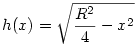 h(x)=\sqrt{\frac{R^2}{4}-x^2}
