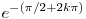 e^{-\left(\pi/2+2k\pi\right)}
