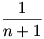 \frac{1}{n+1}