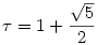  \tau = { 1 + \frac{\sqrt 5}{ 2 } } 