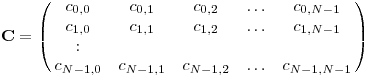 
{\bf C} = \left(\matrix{
c_{0,0} & c_{0,1} & c_{0,2} & \dots & c_{0,N-1}\cr
c_{1,0} & c_{1,1} & c_{1,2} & \dots & c_{1,N-1}\cr
:\cr
c_{N-1,0} & c_{N-1,1} & c_{N-1,2} & \dots & c_{N-1,N-1}\cr
}\right)
