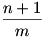 \frac {n+1}{m}