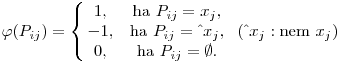 \varphi(P_{ij})=\left\{\matrix{1,&{\rm{ha}}~P_{ij}=x_j, \cr -1,&{\rm{ha}}~P_{ij}=\^ ~x_j ,\cr 0,&{\rm{ha}}~P_{ij}=\emptyset .}\right.~(\^ ~x_j: {\rm{nem}}~x_j)