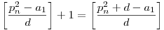 \left[\frac{p_n^2-a_1}d\right]+1=\left[\frac{p_n^2+d-a_1}d\right]