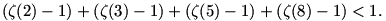 
\left(\zeta(2)-1\right)+\left(\zeta(3)-1\right)+\left(\zeta(5)-1\right)+\left(\zeta(8)-1\right)<1.
