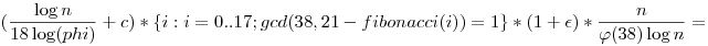 (\frac {\log n}{18\log (phi)}+c)*\{i:i=0..17;gcd(38,21-fibonacci(i))=1\}*(1+\epsilon)*\frac {n}{\varphi(38)\log n}=