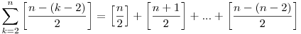 \sum_{k=2}^{n}\left[\frac{n-(k-2)}2\right]=\left[\frac{n}2\right]+\left[\frac{n+1}2\right]+...+\left[\frac{n-(n-2)}2\right]