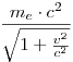 \frac{m_e\cdot{c^2}}{\sqrt{1+\frac{v^2}{c^2}}}