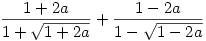 \frac{1+2a}{1+\sqrt{1+2a}}+\frac{1-2a}{1-\sqrt{1-2a}}
