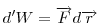  d'W=\vec{F} d\vec{r} 