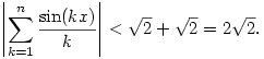 
\left|\sum_{k=1}^n \frac{\sin(kx)}k\right| <
\sqrt2+\sqrt2=2\sqrt2.
