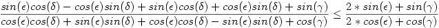 \frac{sin(\epsilon)cos(\delta)-cos(\epsilon)sin(\delta)+sin(\epsilon)cos(\delta)+cos(\epsilon)sin(\delta)+sin(\gamma)}{cos(\epsilon)cos(\delta)+sin(\epsilon)sin(\delta)+cos(\epsilon)cos(\delta)-sin(\epsilon)sin(\delta)+cos(\gamma)} \le \frac{2*sin(\epsilon)+sin(\gamma)}{2*cos(\epsilon)+cos(\gamma)} 