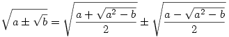 \sqrt{a \pm \sqrt{b}}=\sqrt{\frac{a+\sqrt{a^2-b}}{2}} \pm \sqrt{\frac{a-\sqrt{a^2-b}}{2}}