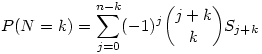 P(N=k)=\sum_{j=0}^{n-k}(-1)^j\binom{j+k}{k}S_{j+k}
