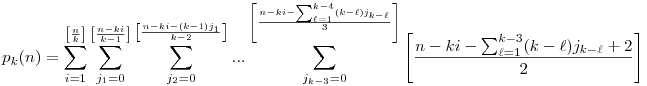 p_k(n)=\sum_{i=1}^{\left[\frac{n}{k}\right]}\sum_{j_1=0}^{\left[\frac{n-ki}{k-1}\right]}\sum_{j_2=0}^{\left[\frac{n-ki-(k-1)j_1}{k-2}\right]}...\sum_{j_{k-3}=0}^{\left[\frac{n-ki-\sum_{\ell=1}^{k-4}(k-\ell)j_{k-\ell}}{3}\right]}\left[\frac{n-ki-\sum_{\ell=1}^{k-3}(k-\ell)j_{k-\ell}+2}{2}\right]