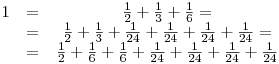 \matrix{1 &= &
\frac12+
\frac13+
\frac16= \cr
&=&
\frac12+
\frac13+
\frac1{24}+
\frac1{24}+
\frac1{24}+
\frac1{24}=\cr
&=&
\frac12+
\frac16+
\frac16+
\frac1{24}+
\frac1{24}+
\frac1{24}+
\frac1{24} }
