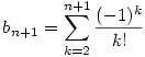 b_{n+1}=\sum_{k=2}^{n+1}\frac{(-1)^k}{k!}