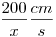 \frac{200}{x}\frac{cm}{s}
