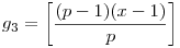 g_3=\left[\frac{(p-1)(x-1)}{p}\right]