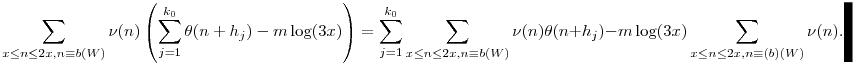 \sum_{x\leq n\leq 2x,n\equiv b (W)} \nu(n) \left( \sum_{j=1}^{k_0} \theta(n+h_j) - m\log(3x)\right)= \sum_{j=1}^{k_0}\sum_{x\leq n\leq 2x,n\equiv b(W)} \nu(n)\theta(n+h_j) - m\log(3x)\sum_{x\leq n\leq 2x,n\equiv(b)(W)}\nu(n).