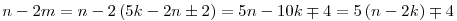 n-2m=n-2\left(5k-2n\pm2\right)=5n-10k\mp4=5\left(n-2k\right)\mp4