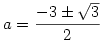 a=\frac{-3 \pm \sqrt3}{2}