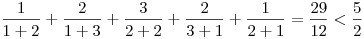 \frac{1}{1+2}+\frac{2}{1+3}+\frac{3}{2+2}+\frac{2}{3+1}+\frac{1}{2+1}=\frac{29}{12}<\frac{5}{2}