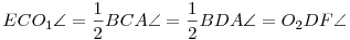
ECO_1\angle = \frac12 BCA\angle = \frac12 BDA\angle = O_2DF \angle
