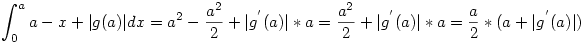 \int_0^a a-x+|g(a)| dx =a^2- \frac{a^2}{2}+ |g^{'} (a)|* a=\frac{a^2}{2}+ |g^{'} (a)|* a= \frac{a}{2}*(a+ |g^{'}(a)|)