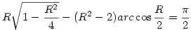 R\sqrt{1-\frac{R^2}4}-(R^2-2)arc\cos\frac{R}2=\frac\pi2