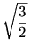 \sqrt{\frac{3}{2}}