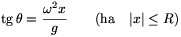 \tg\theta={\omega^2x\over g}\qquad{\rm(ha}\quad|x|\le
R{\rm)}