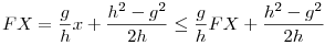 
FX = \frac{g}{h}x + \frac{h^2-g^2}{2h}
\le \frac{g}{h}FX + \frac{h^2-g^2}{2h}
