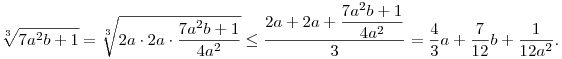 
\root3\of{7a^2b+1} =
\root3\of{2a \cdot 2a\cdot \dfrac{7a^2b+1}{4a^2}} \le
\dfrac{2a + 2a + \dfrac{7a^2b+1}{4a^2}}3 =
\frac43a + \frac7{12}b + \frac1{12a^2}.
