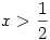 x>\frac12