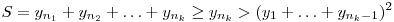 
S=y_{n_1}+y_{n_2}+\ldots+y_{n_k} \ge y_{n_k} > (y_1+\ldots+y_{n_k-1})^2
