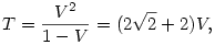 T=\frac{V^2}{1-V}=(2\sqrt{2}+2)V,