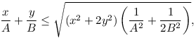 \frac xA+\frac yB\le\sqrt{(x^2+2y^2)\left(\frac{1}{A^2}+\frac1{2B^2}\right)},