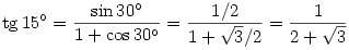 \tg15^{\circ}=\frac{\sin30^{\circ}}{1+\cos30^{\circ}}=\frac{1/2}{1+\sqrt3/2}=\frac{1}{2+\sqrt3}