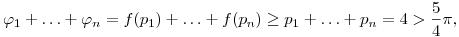 
\varphi_1+\dots+\varphi_n = f(p_1)+\dots+f(p_n) \ge p_1+\dots+p_n = 4 >\frac54\pi,
