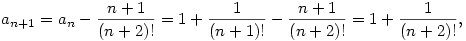 a_{n+1}=a_n-{n+1\over (n+2)!}=1+{1\over (n+1)!}-{n+1\over (n+2)!}=
1+{1\over (n+2)!},