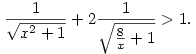 \frac{1}{\sqrt{x^2+1}}+2\frac{1}{\sqrt{\frac{8}{x}+1}}>1.