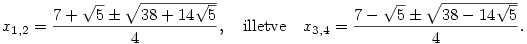 x_{1,2}=\frac{7+\sqrt{5}\pm\sqrt{38+14\sqrt{5}}}{4},\quad\hbox{\rm illetve}
\quad  x_{3,4}=\frac{7-\sqrt{5}\pm\sqrt{38-14\sqrt{5}}}{4}.