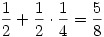 {1\over2}+{1\over2}\cdot{1\over4}={5\over8}