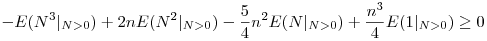 
  -E(N^3|_{N>0})
  +2nE(N^2|_{N>0})
  -\frac54n^2E(N|_{N>0})
  +\frac{n^3}4E(1|_{N>0}) 
  \ge0
