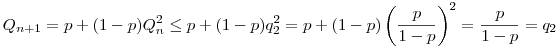 Q_{n+1}=p+(1-p)Q_n^2\le p+(1-p)q_2^2=p+(1-p)\left(\frac{p}{1-p}\right)^2
=\frac{p}{1-p}=q_2