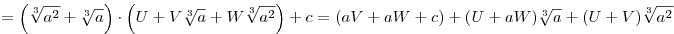 
= \Big(\root3\of{a^2}+\root3\of{a}\Big) \cdot
\Big(U + V\root3\of{a} + W\root3\of{a^2}\Big) +c =
(aV+aW+c) + (U+aW)\root3\of{a} + (U+V)\root3\of{a^2}
